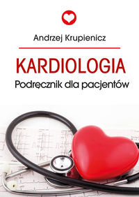 Kardiologia. Podręcznik dla pacjentów Krupienicz Andrzej