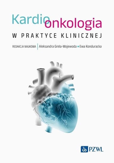 Kardioonkologia w praktyce klinicznej Aleksandra Grela-Wojewoda, Ewa Konduracka