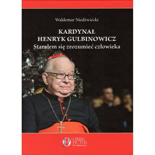 Kardynał Henryk Gulbinowicz. Starałem się zrozumieć człowieka Niedźwiecki Waldemar