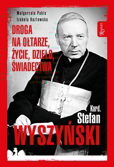 Kardynał Stefan Wyszyński. Droga na ołtarze, życie, dzieło, świadectwa Pabis Małgorzata, Kozłowska Izabela