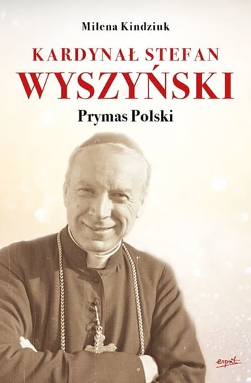 Kardynał Stefan Wyszyński Prymas Polski Kindziuk Milena