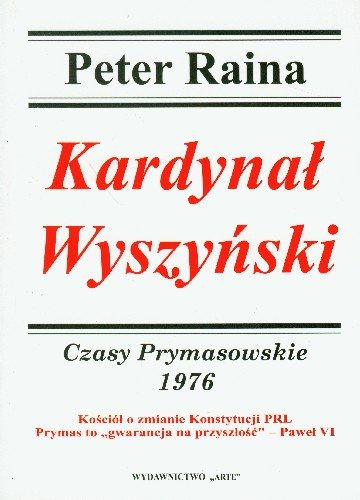 Kardynał Wyszyński 1976 Czasy Prymasowskie Kościół o Zmianie Konstytucji PRL Raina Peter