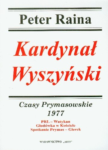 Kardynał Wyszyński 1977 Czasy Prymasowskie PRL - Watykan Głodówka w Kościele Spotkanie Prymas - Gierek Raina Peter