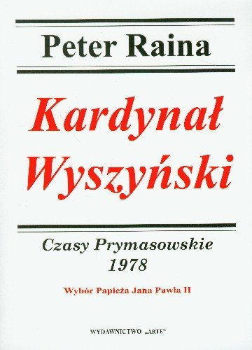 Kardynał Wyszyński 1978 Czasy Prymasowskie Wybór Papieża Jana Pawła II Raina Peter