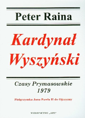 Kardynał Wyszyński 1979 Czasy Prymasowskie Pielgrzymka Jana Pawła II do Ojczyzny Raina Peter
