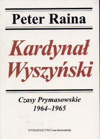 Kardynał Wyszyński. Czasy Prymasowskie 1964 -1965 Raina Peter
