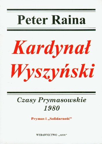 Kardynał Wyszyński Czasy Prymasowskie 1980 Prymas i "Solidarność" Raina Peter