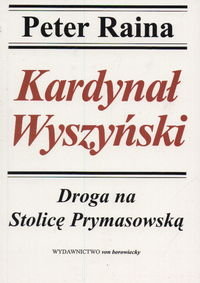 Kardynał Wyszyński. Droga na stolicę prymasowską Raina Peter
