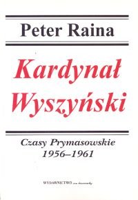 Kardynał Wyszyński. Tom 3. Czasy prymasowskie 1956-1961 Raina Peter