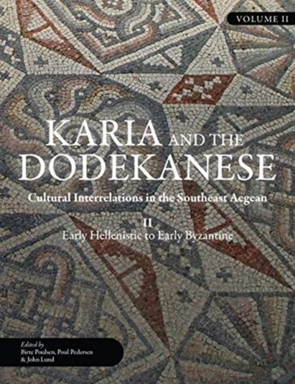 Karia and the Dodekanese: Cultural Interrelations in the Southeast Aegean II Early Hellenistic to Ea Opracowanie zbiorowe