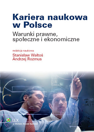 Kariera naukowa w Polsce. Warunki prawne, społeczne i ekonomiczne Opracowanie zbiorowe