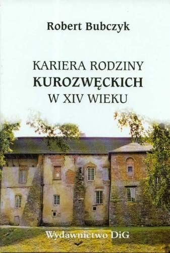 Kariera Rodziny Kurozwęckich w XVI Wieku Bubczyk Robert
