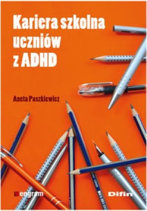 Kariera szkolna uczniów z ADHD Paszkiewicz Aneta