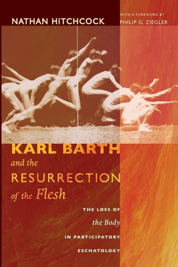 Karl Barth and the Resurrection of the Flesh Hitchcock Nathan