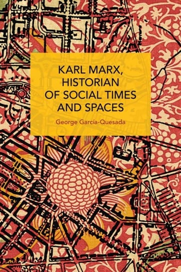Karl Marx, Historian of Social Times and Spaces Karl Marx, Historian of Social Times and Spaces: With Six Essays by Leo Kofler Published in English for the First Time Haymarket Books