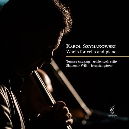Karol Szymanowski Works for cello and piano Tomasz Szczęsny, Sławomir Wilk