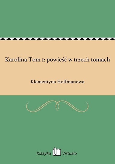 Karolina Tom 1: powieść w trzech tomach Hoffmanowa Klementyna
