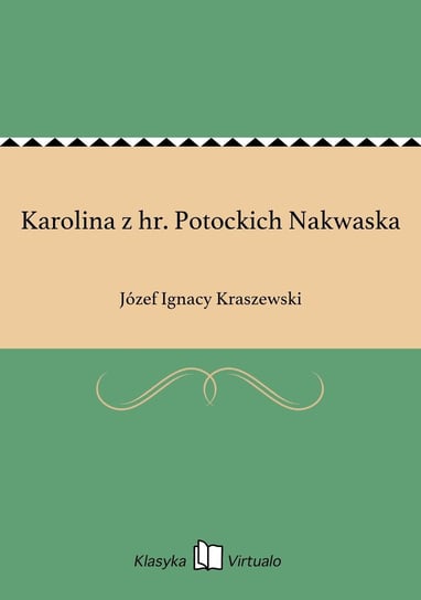 Karolina z hr. Potockich Nakwaska Kraszewski Józef Ignacy