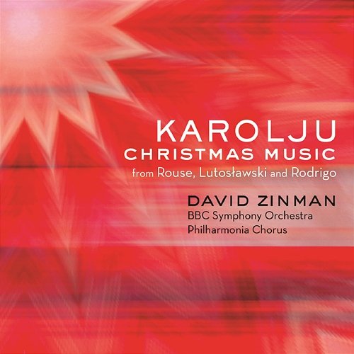 Karolju - Christmas Music from Rouse, Lutoslawski and Rodrigo David Zinman