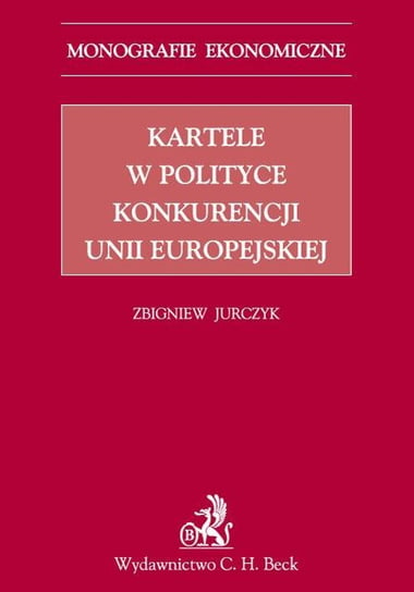 Kartele w polityce konkurencji Unii Europejskiej Jurczyk Zbigniew