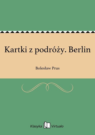Kartki z podróży. Berlin Prus Bolesław
