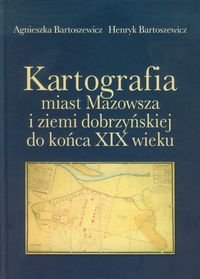 Kartografia miast Mazowsza i ziemi dobrzyńskiej do końca XIX wieku Choiński Adam