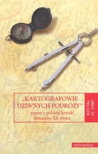 Kartografowie dziwnych podróży. Wypisy z polskiej krytyki literackiej XX wieku Wyka Marta