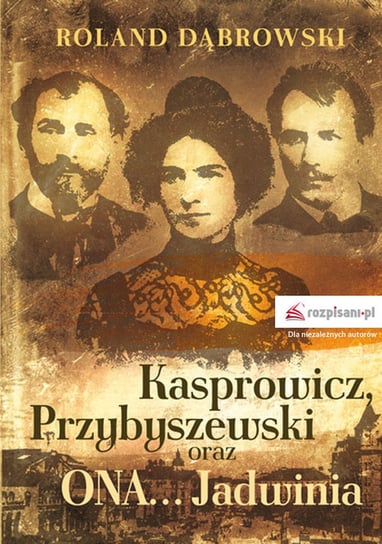 Kasprowicz, Przybyszewski oraz ona... Jadwinia Dąbrowski Roland