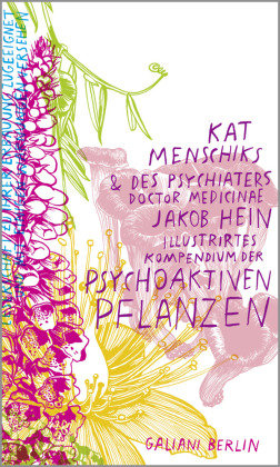 Kat Menschiks und des Psychiaters Doctor medicinae Jakob Hein Illustrirtes Kompendium der psychoaktiven Pflanzen Kiepenheuer & Witsch