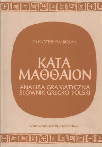 Kata Maooaion. Analiza Gramatyczna. Słownik Grecko - Polski Bosak-Pius Czesław