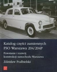Katalog części zamiennych FSO Warszawa 204/204P. Powstanie i rozwój konstrukcji samochodu Warszawa Podbielski Zdzisław
