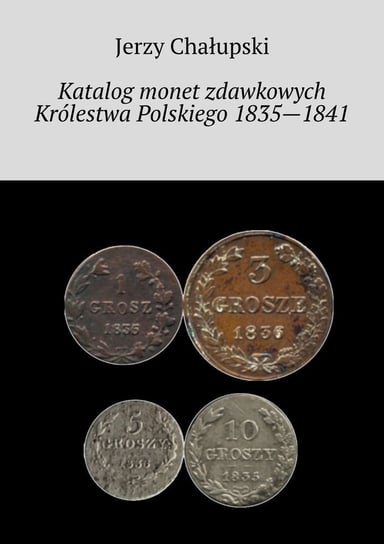 Katalog monet zdawkowych Królestwa Polskiego 1835—1841 Chałupski Jerzy