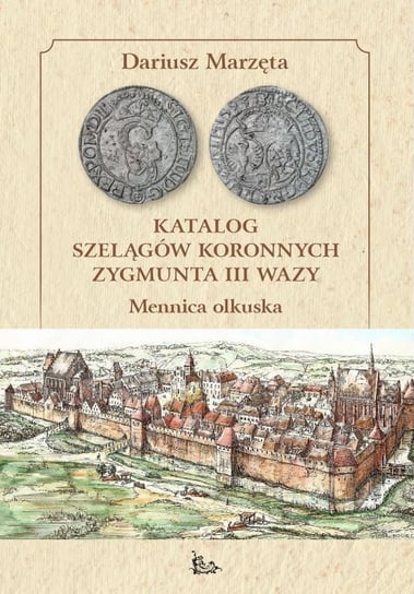 Katalog szelągów koronnych Zygmunta III Wazy Marzęta Dariusz