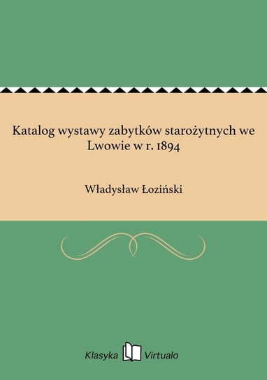 Katalog wystawy zabytków starożytnych we Lwowie w r. 1894 Łoziński Władysław