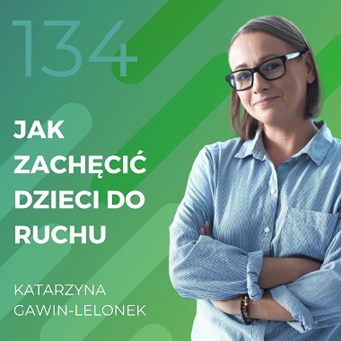 Katarzyna Gawin-Lelonek – jak zachęcić dzieci do ruchu. - Recepta na ruch - podcast Chomiuk Tomasz