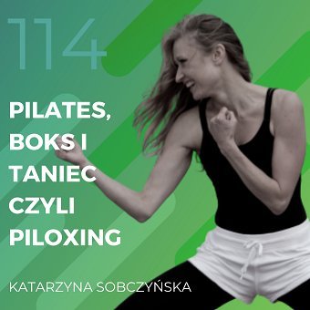 Katarzyna Sobczyńska – pilates, boks i taniec czyli Piloxing - Recepta na ruch - podcast Chomiuk Tomasz