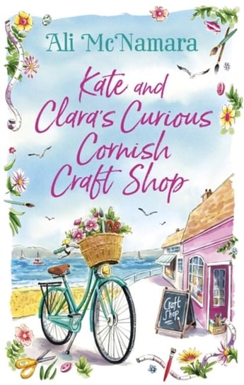 Kate and Claras Curious Cornish Craft Shop: The heart-warming, romantic read we all need right now Ali Mcnamara