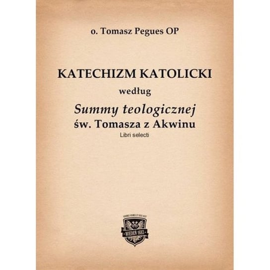 Katechizm Katolicki według Summy teologicznej św. Tomasza z Akwinu Pegues Tomasz