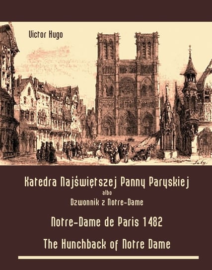 Katedra Najświętszej Panny Paryskiej. Dzwonnik z Notre-Dame - Notre-Dame de Paris 1482. The Hunchback of Notre Dame Hugo Victor