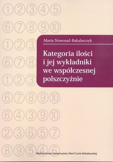Kategoria ilości i jej wykładniki we współczesnej polszczyźnie Nowosad-Bakalarczyk Marta