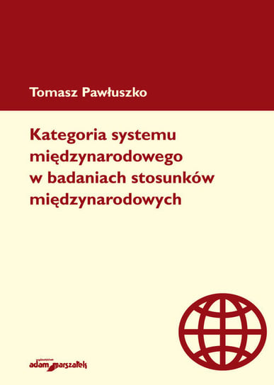 Kategoria systemu międzynarodowego w badaniach stosunków międzynarodowych Pawłuszko Tomasz