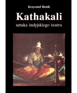 Kathakali - sztuka indyjskiego teatru Renik Krzysztof
