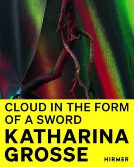 Katharina Grosse (Bilingual edition): Cloud in the Form of a Sword Opracowanie zbiorowe