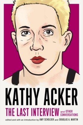 Kathy Acker: The Last Interview Acker Kathy