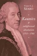 Kaunitz and Enlightened Absolutism 1753 1780 Szabo Franz A. J.