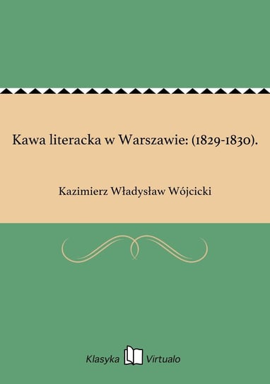 Kawa literacka w Warszawie: (1829-1830). Wójcicki Kazimierz Władysław