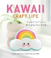 Kawaii Craft Life: Super-Cute Projects for Home, Work & Play Caetano Sosae, Caetano Dennis