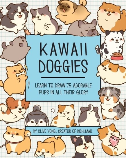 Kawaii Doggies: Learn to Draw over 100 Adorable Pups in All their Glory Olive Yong