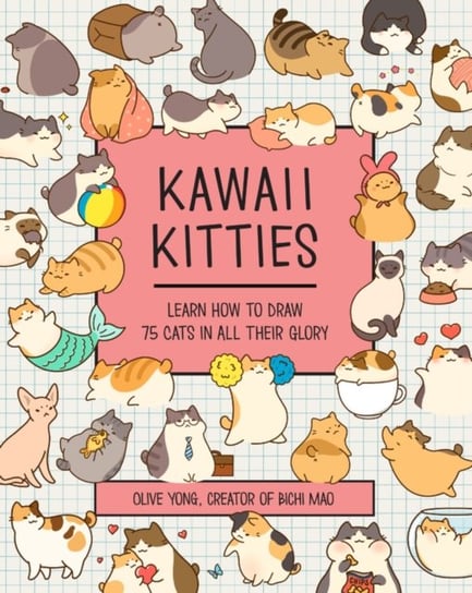 Kawaii Kitties. Learn How to Draw 75 Cats in All Their Glory Olive Yong