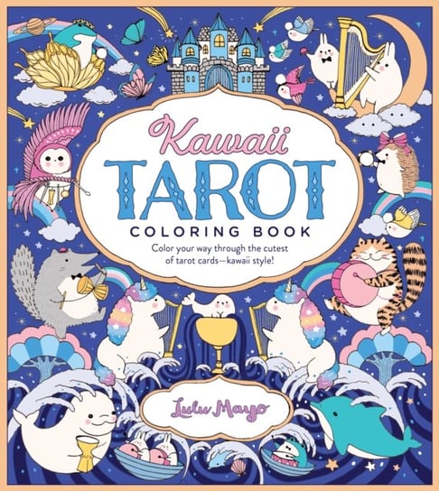 Kawaii Tarot Coloring Book: Color your way through the cutest of tarot cards--kawaii style! Mayo Lulu